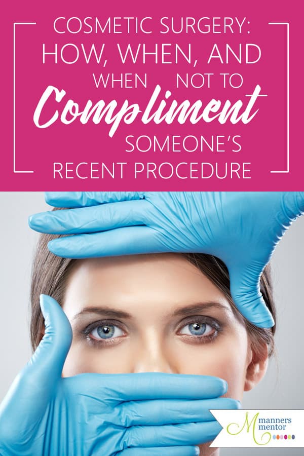 Cosmetic surgery procedures and plastic surgeries are so popular that you're bound to run into a friend, colleague, or extended family member who has had work done. Here you'll find the etiquette of how, when, and when not to comment on someone's cosmetic or plastic surgery. #cosmeticsurgery #plasticsurgery #cosmeticprocedures #etiquette #manners #maraleemckee #mannersmentor