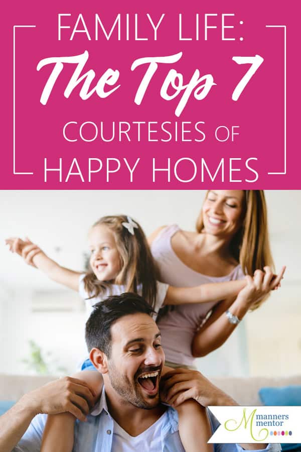 Happy, loving homes and happy families come in all shapes and sizes, yet they share a set of common habits. Here you'll find the top 7 courtesies of happy families. #happyfamilies #happyhomes #howtohaveahappyhome #howtohaveahappyfamily #manners #etiquette #courtesy #maraleemckee #mannersmentor